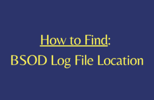 How to Get BSOD Log file location in Windows 10