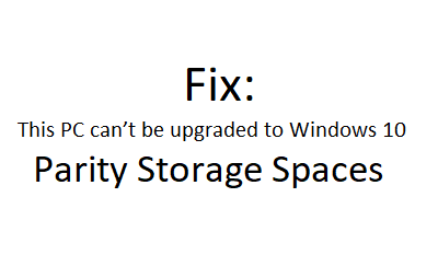 This PC can’t be upgraded to Windows 10 - Parity Storage Spaces