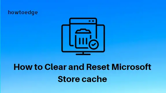 How to Clear and Reset Microsoft Store cache