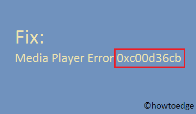 Fix Media Player Error 0xc00d36cb