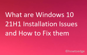 What are Windows 10 21H1 Installation Issues and How to Fix them