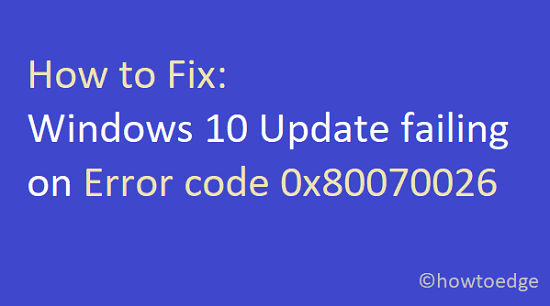 How to Fix Windows 10 Update failing on Error code 0x80070026