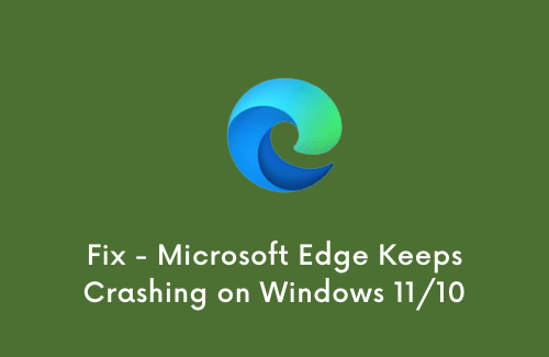 Fix - Microsoft Edge Keeps Crashing on Windows 11/10