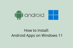 How to Install Android apps on Windows 11