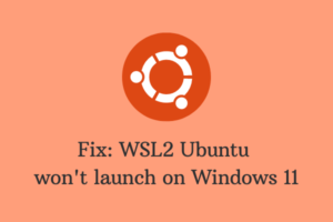 Fix WSL2 Ubuntu won't launch on Windows 11