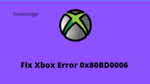 Fix Xbox Error 0x80BD0006