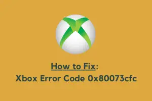 How to Fix Xbox Error Code 0x80073cfc