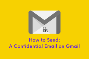 How to Send A Confidential Email on Gmail