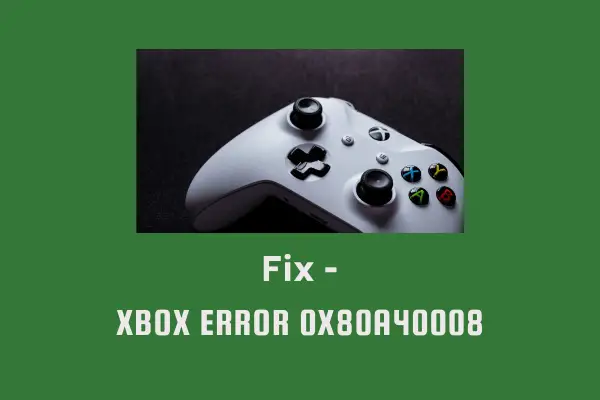 Fix - Xbox Error 0x80A40008