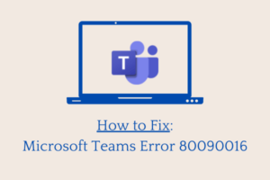 How to Fix Microsoft Teams Error 80090016