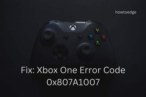 Fix Xbox One Error 0x807A1007
