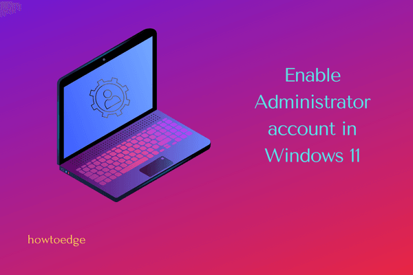Enable Administrator account in Windows 11 - Three ways