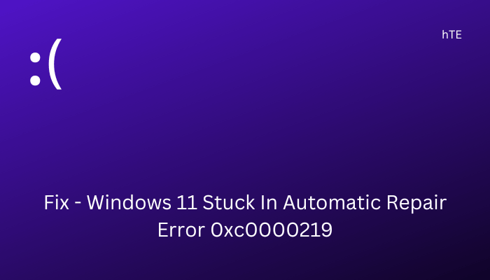 Fix Windows 11 Stuck In Automatic Repair Error 0xc0000219