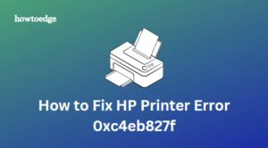 How to Fix HP Printer Error 0xc4eb827f in Windows